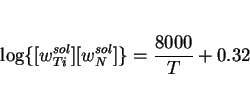 \begin{displaymath}\log\{[w_{Ti}^{sol}][w_N^{sol}]\} = {8000\over T} + 0.32 \end{displaymath}